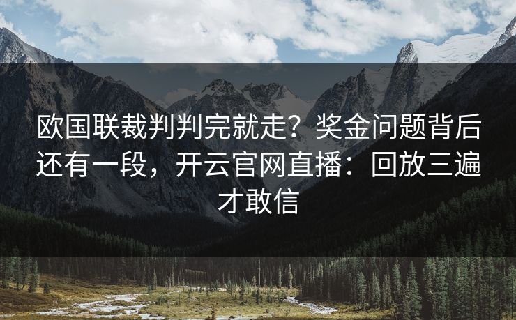 欧国联裁判判完就走?奖金问题背后还有一段,开云官网直播:回放三遍才敢信